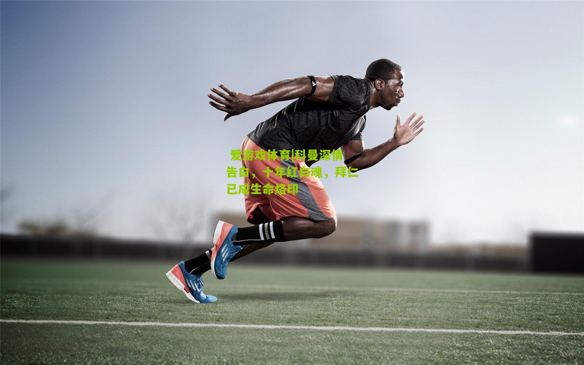  爱游戏体育|科曼深情告白，十年红白魂，拜仁已成生命烙印