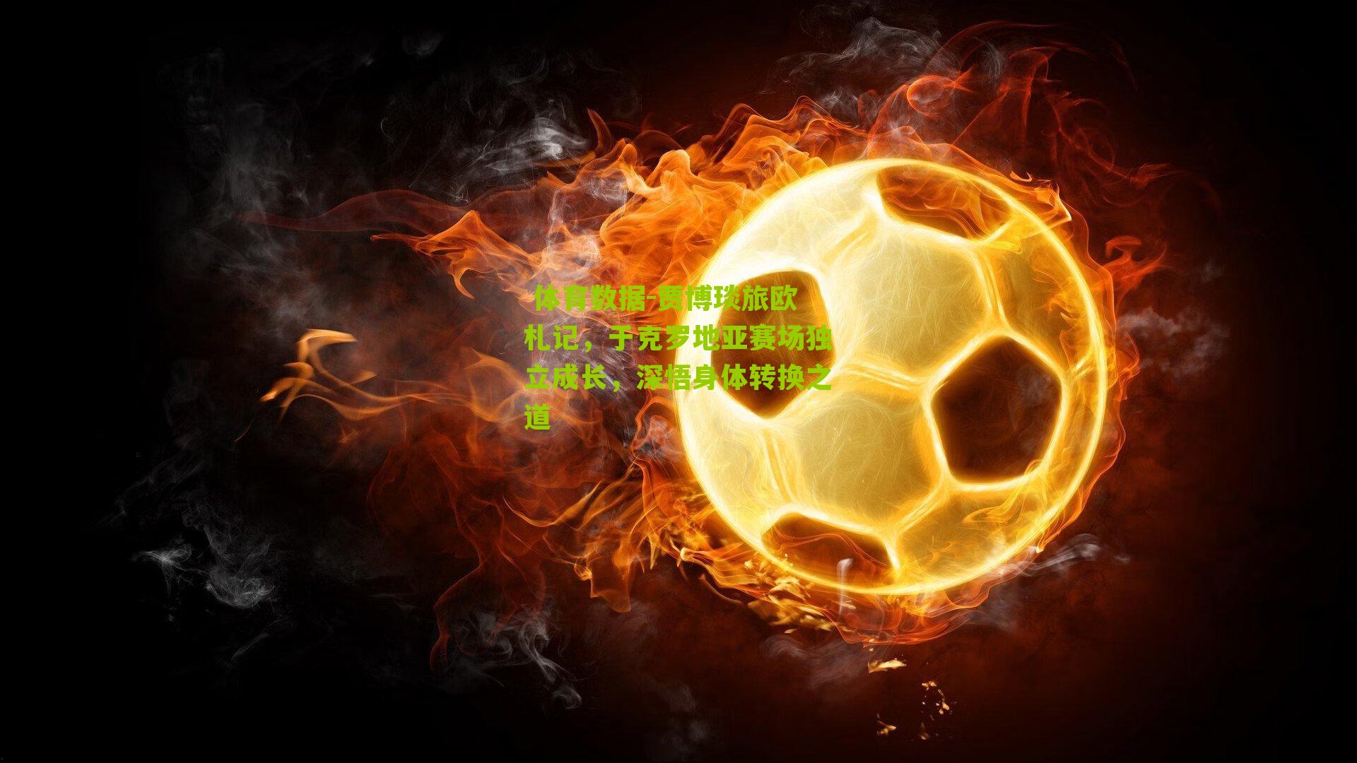 体育数据-贾博琰旅欧札记,于克罗地亚赛场独立成长,深悟身体转换之道