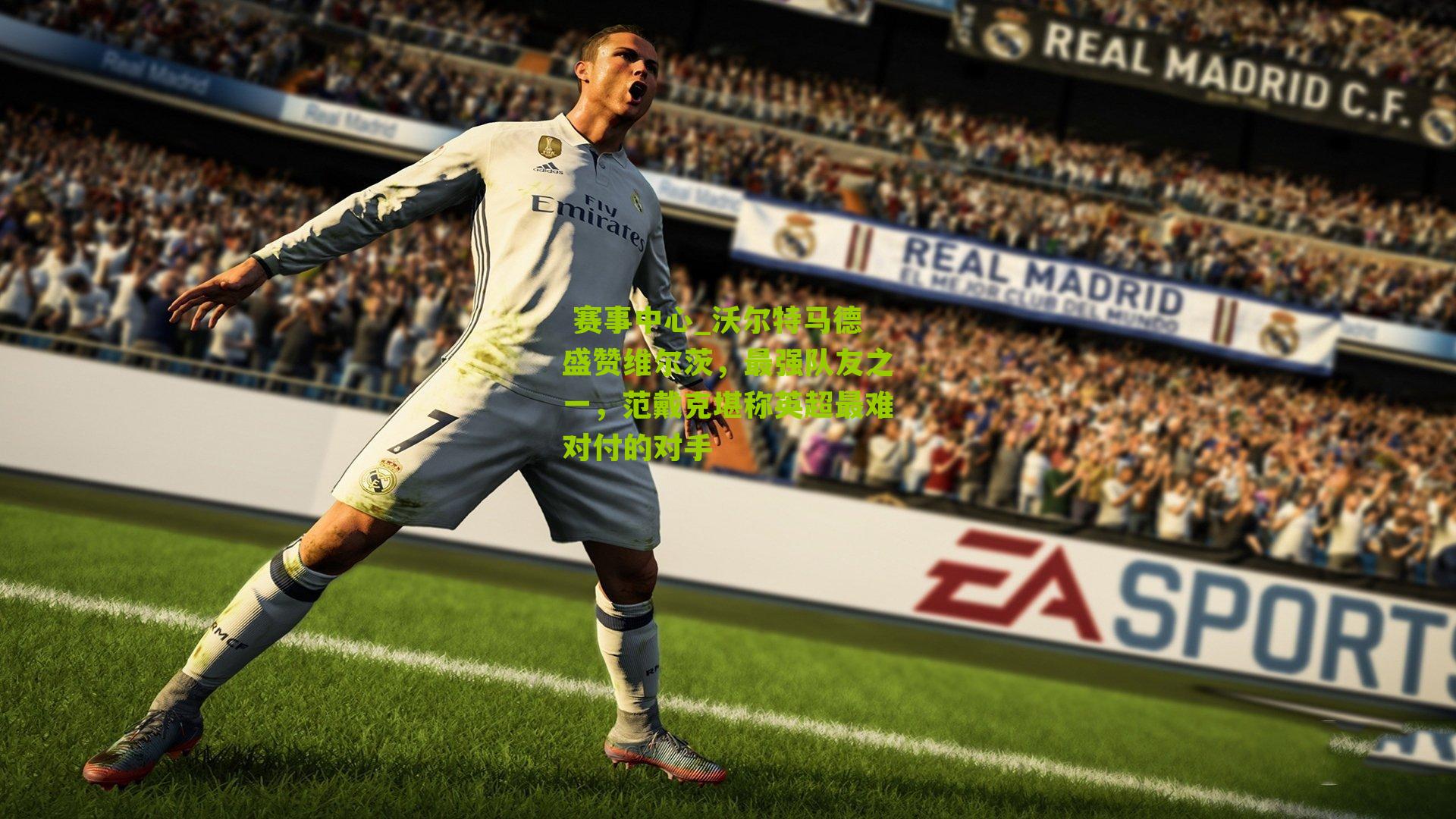 赛事中心_沃尔特马德盛赞维尔茨,最强队友之一,范戴克堪称英超最难对付的对手