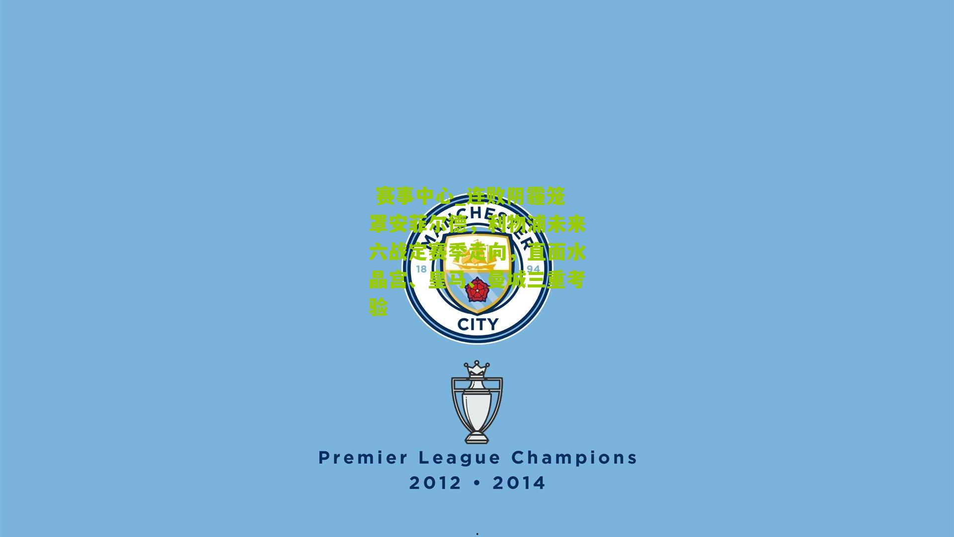 赛事中心_连败阴霾笼罩安菲尔德,利物浦未来六战定赛季走向,直面水晶宫、皇马、曼城三重考验