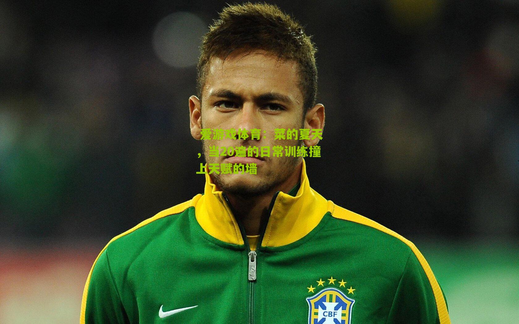 爱游戏体育:菜的夏天,当20遍的日常训练撞上天赋的墙