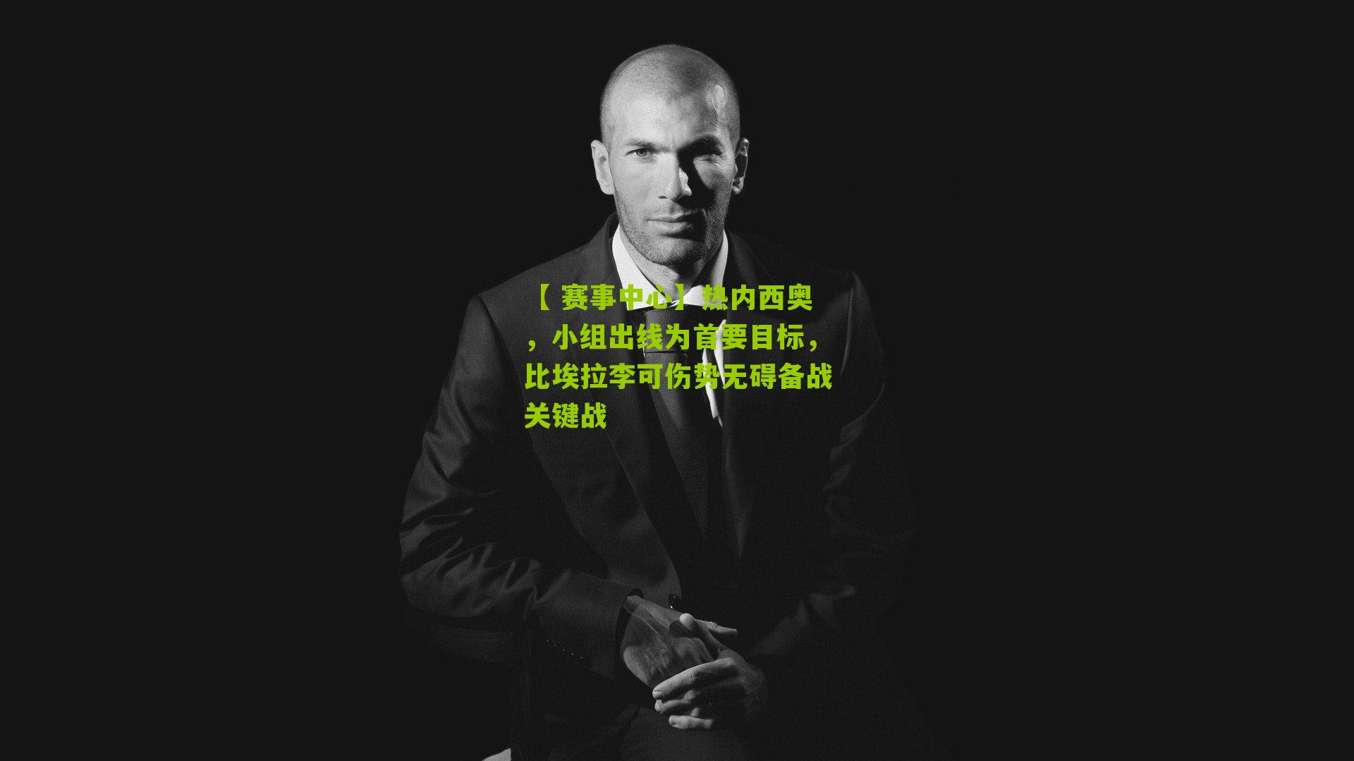 【 赛事中心】热内西奥,小组出线为首要目标,比埃拉李可伤势无碍备战关键战