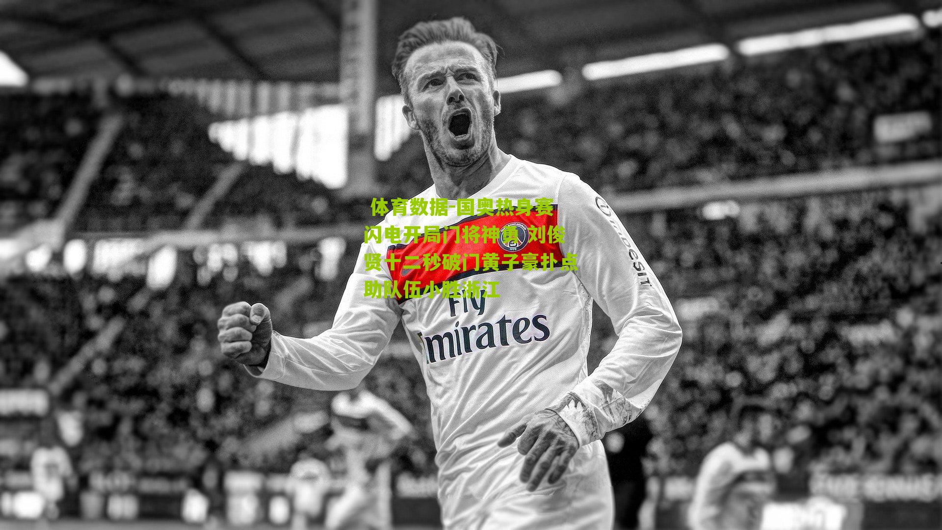 体育数据-国奥热身赛闪电开局门将神勇 刘俊贤十二秒破门黄子豪扑点助队伍小胜浙江