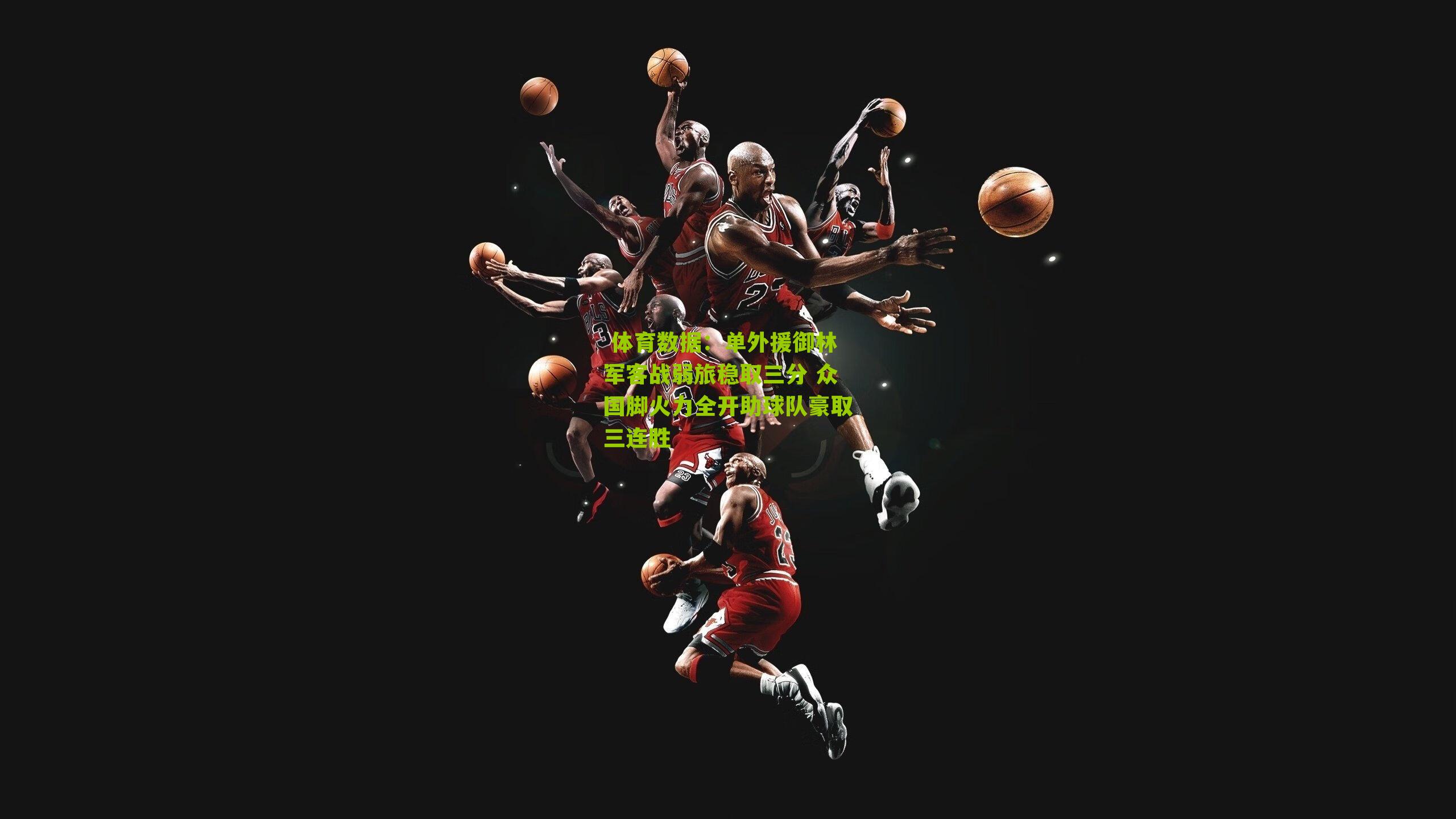 体育数据:单外援御林军客战弱旅稳取三分 众国脚火力全开助球队豪取三连胜