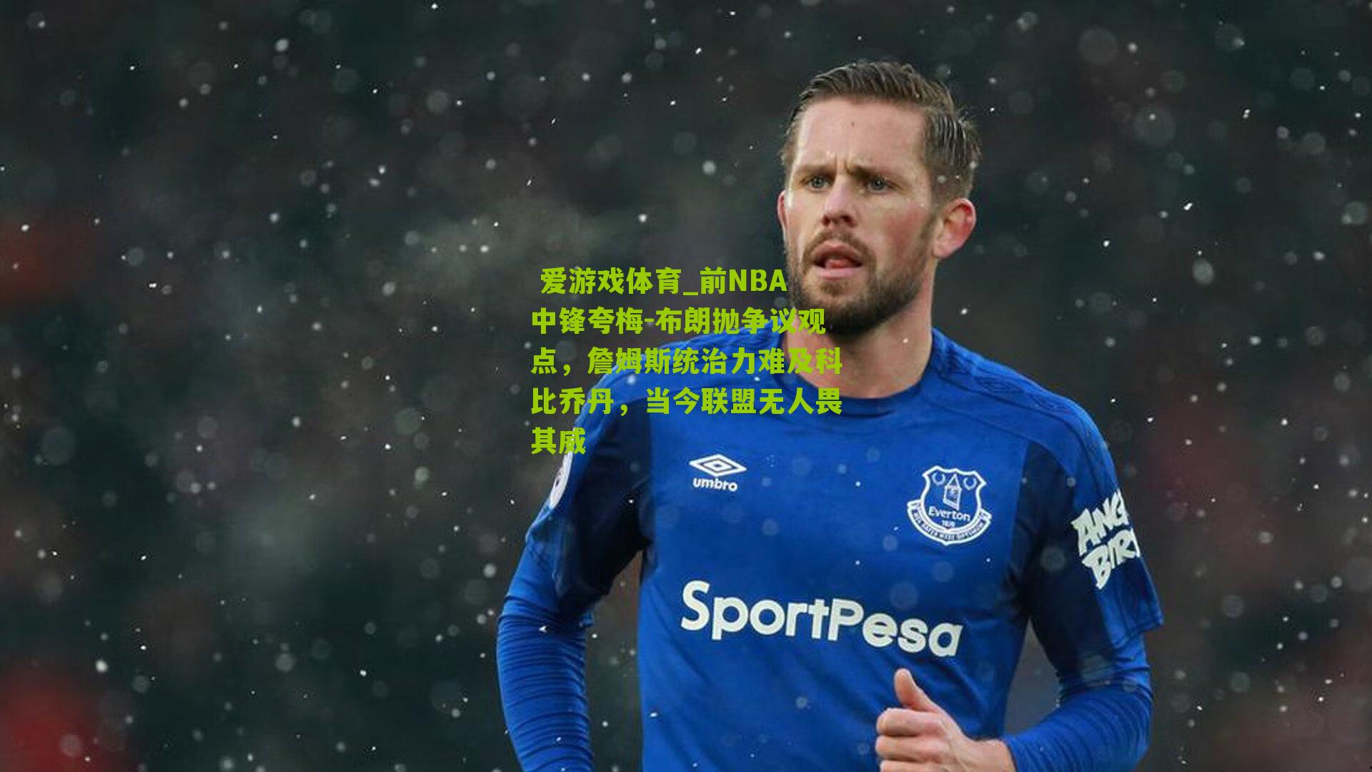 爱游戏体育_前NBA中锋夸梅-布朗抛争议观点,詹姆斯统治力难及科比乔丹,当今联盟无人畏其威