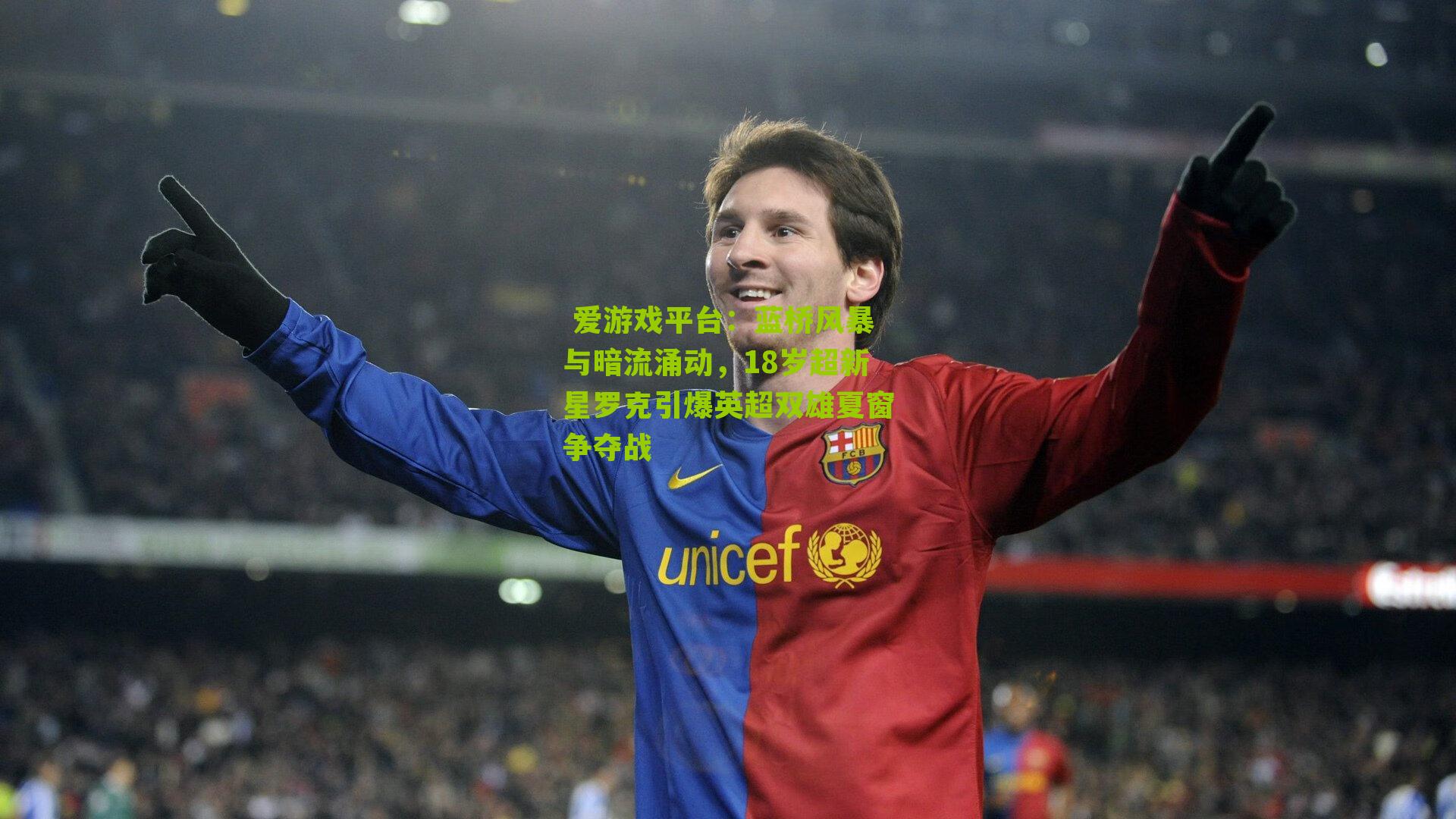 爱游戏平台:蓝桥风暴与暗流涌动,18岁超新星罗克引爆英超双雄夏窗争夺战